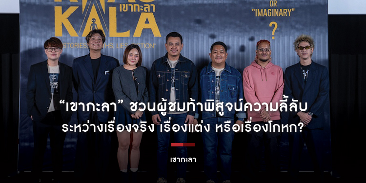 ภาพยนตร์ “เขากะลา” ชวนผู้ชมท้าพิสูจน์ความลี้ลับ ระหว่างเรื่องจริง เรื่องแต่ง หรือเรื่องโกหก?